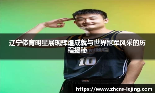 辽宁体育明星展现辉煌成就与世界冠军风采的历程揭秘
