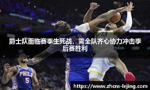 爵士队面临赛季生死战，需全队齐心协力冲击季后赛胜利