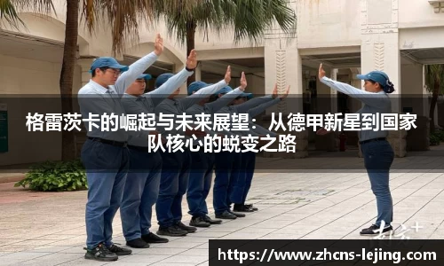 格雷茨卡的崛起与未来展望：从德甲新星到国家队核心的蜕变之路