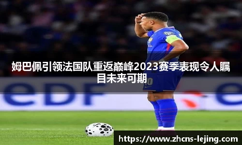 姆巴佩引领法国队重返巅峰2023赛季表现令人瞩目未来可期